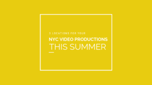 3 Locations for Your NYC Video Productions This Summer