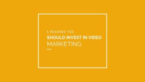 6 Reasons You Should Invest in Video Marketing