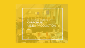Amazing Benefits of Corporate Video Production