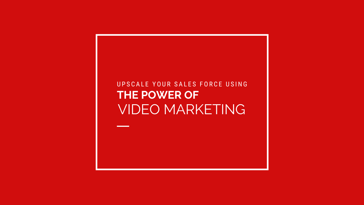 upscale your sales force using the power of video marketing