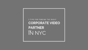 3 Tips for finding the right corporate video production partner in NYC