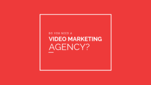 Do You Need a Video Marketing Agency?