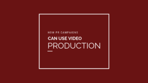 How PR campaigns can use video production