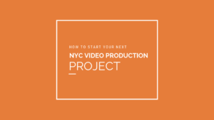 How to start your next NYC video Production project
