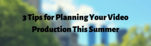 3 Tips for Planning Your NYC Video Production This Summer