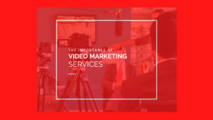 Importance of Video Marketing services