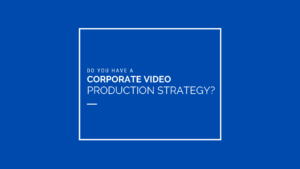 corporate video production strategy