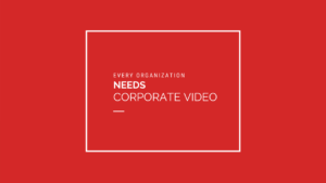 every organization needs corporate video